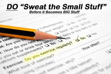 DO “Sweat the Small Stuff” – Before it Becomes BIG Stuff
